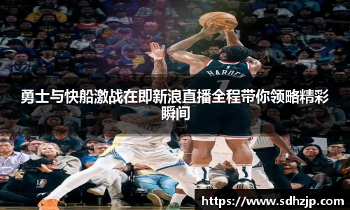 EBET易博勇士与快船激战在即新浪直播全程带你领略精彩瞬间